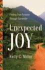 Unexpected Joy : Finding True Purpose Through Surrender - Book