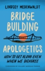 Bridge-Building Apologetics : How to Get Along Even When We Disagree - eBook