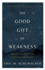 The Good Gift of Weakness : God's Strength Made Perfect in the Story of Redemption - eBook