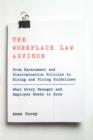 The Workplace Law Advisor : From Harassment And Discrimination Policies To Hiring And Firing Guidelines -- What Every Manager And Employee Needs To Know - Book