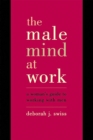 The Male Mind At Work : A Woman's Guide To Winning At Working With Men - Book