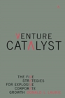 Venture Catalyst : The Five Strategies For Explosive Corporate Growth - Book