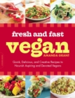 Fresh and Fast Vegan : Quick, Delicious, and Creative Recipes to Nourish Aspiring and Devoted Vegans - eBook