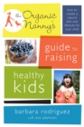 The Organic Nanny's Guide to Raising Healthy Kids : How to Create a Natural Diet and Lifestyle for Your Child - Book