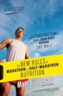 The New Rules of Marathon and Half-Marathon Nutrition : A Cutting-Edge Plan to Fuel Your Body Beyond "the Wall" - Book