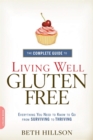 The Complete Guide to Living Well Gluten-Free : Everything You Need to Know to Go from Surviving to Thriving - Book