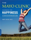 The Mayo Clinic Handbook for Happiness : A Four-Step Plan for Resilient Living - Book