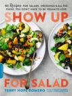 Show Up for Salad : 100 More Recipes for Salads, Dressings, and All the Fixins You Don't Have to Be Vegan to Love - Book