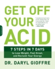 Get Off Your Acid : 7 Steps in 7 Days to Lose Weight, Fight Inflammation, and Reclaim Your Health and Energy - Book