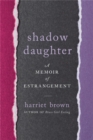 Shadow Daughter : A Memoir of Estrangement - Book
