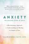 Anxiety: The Missing Stage of Grief : A Revolutionary Approach to Understanding and Healing the Impact of Loss - Book