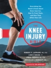 The Knee Injury Bible : Everything You Need to Know about Knee Injuries, How to Treat Them, and How They Affect Your Life - Book