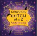 Everyday Witch A to Z Spellbook : Wonderfully Witchy Blessings, Charms and Spells - Book