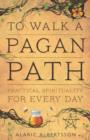 To Walk a Pagan Path : Practical Spirituality for Every Day - Book