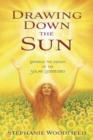Drawing Down the Sun : Rekindle the Magick of the Solar Goddesses - Book