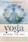 Yoga Beyond the Mat : How to Make Yoga Your Spiritual Practice - Book