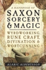 A Handbook of Saxon Sorcery and Magic : Wyrdworking, Rune Craft, Divination and Wortcunning - Book