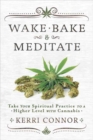 Wake, Bake and Meditate : Take Your Spiritual Practice to a Higher Level with Cannabis - Book