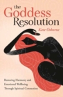 The Goddess Resolution : Restoring Harmony and Emotional Wellbeing Through Spiritual Connection - Book