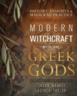 Modern Witchcraft with the Greek Gods : History, Insights & Magickal Practice - Book