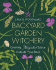 Backyard Garden Witchery : Creating Magickal Space Outside Your Door - Book