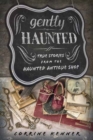 Gently Haunted : True Stories from the Haunted Antique Shop - Book