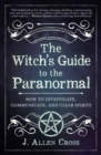 The Witch's Guide to the Paranormal : How to Investigate, Communicate, and Clear Spirits - Book