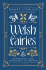 Welsh Fairies : A Guide to the Lore, Legends, Denizens & Deities of the Otherworld - Book