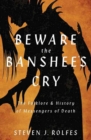 Beware the Banshee's Cry : The Folklore & History of Messengers of Death - Book