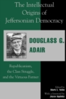 The Intellectual Origins of Jeffersonian Democracy : Republicanism, the Class Struggle, and the Virtuous Farmer - Book