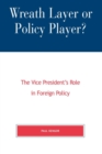 Wreath Layer or Policy Player? : The Vice President's Role in Foreign Affairs - Book