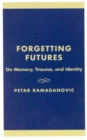 Forgetting Futures : On Meaning, Trauma, and Identity - Book