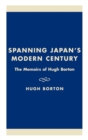 Spanning Japan's Modern Century : The Memoirs of Hugh Borton - Book