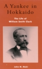A Yankee in Hokkaido : The Life of William Smith Clark - Book