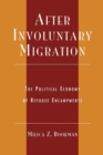 After Involuntary Migration : The Political Economy of Refugee Encampments - Book
