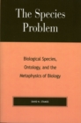 The Species Problem : Biological Species, Ontology, and the Metaphysics of Biology - Book
