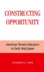 Constructing Opportunity : American Women Educators in Early Meiji Japan - Book