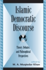 Islamic Democratic Discourse : Theory, Debates, and Philosophical Perspectives - Book