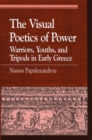 The Visual Poetics of Power : Warriors, Youths, and Tripods in Early Greece - Book