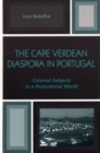 The Cape Verdean Diaspora in Portugal : Colonial Subjects in a Postcolonial World - Book
