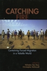 Catching Fire : Containing Forced Migration in a Volatile World - Book