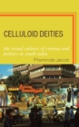 Celluloid Deities : The Visual Culture of Cinema and Politics in South India - Book