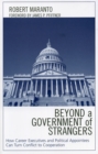Beyond a Government of Strangers : How Career Executives and Political Appointees Can Turn Conflict to Cooperation - Book