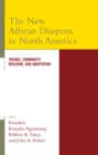 The New African Diaspora in North America : Trends, Community Building, and Adaptation - Book