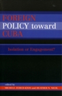 Foreign Policy Toward Cuba : Isolation or Engagement? - Book