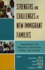 Strengths and Challenges of New Immigrant Families : Implications for Research, Education, Policy, and Service - Book