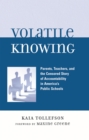 Volatile Knowing : Parents, Teachers, and the Censored Story of Accountability in America's Public Schools - Book