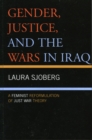 Gender, Justice, and the Wars in Iraq : A Feminist Reformulation of Just War Theory - Book