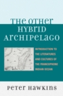 The Other Hybrid Archipelago : Introduction to the Literatures and Cultures of the Francophone Indian Ocean - Book