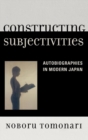 Constructing Subjectivities : Autobiographies in Modern Japan - Book